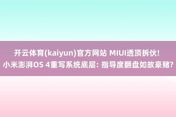 开云体育(kaiyun)官方网站 MIUI透顶拆伙! 小米澎湃OS 4重写系统底层: 指导度翻盘如故豪赌?