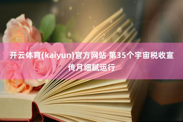 开云体育(kaiyun)官方网站 第35个宇宙税收宣传月细腻运行