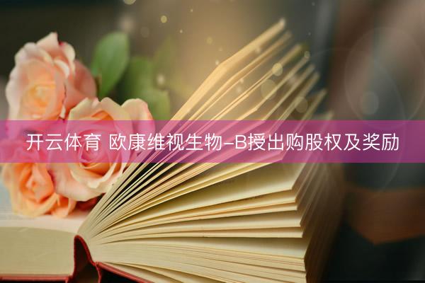 开云体育 欧康维视生物-B授出购股权及奖励