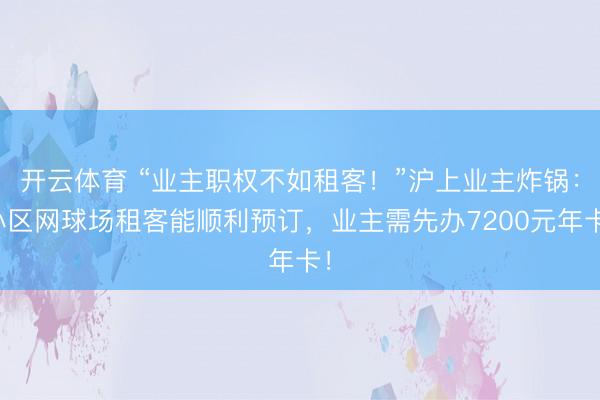 开云体育 “业主职权不如租客!”沪上业主炸锅:小区网球场租客能顺利预订,业主需先办7200元年卡!