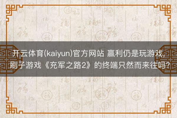 开云体育(kaiyun)官方网站 赢利仍是玩游戏， 刷子游戏《充军之路2》的终端只然而来往吗?