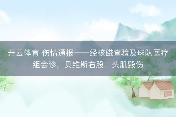 开云体育 伤情通报——经核磁查验及球队医疗组会诊，贝维斯右股二头肌毁伤