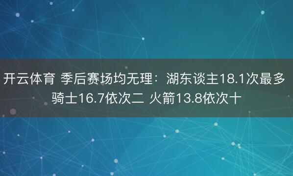开云体育 季后赛场均无理：湖东谈主18.1次最多 骑士16.7依次二 火箭13.8依次十