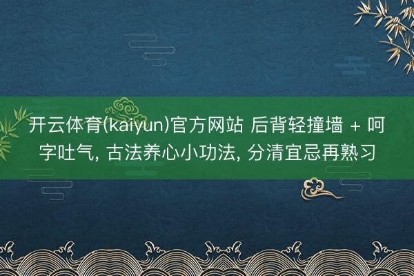 开云体育(kaiyun)官方网站 后背轻撞墙 + 呵字吐气, 古法养心小功法, 分清宜忌再熟习