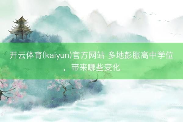 开云体育(kaiyun)官方网站 多地彭胀高中学位，带来哪些变化