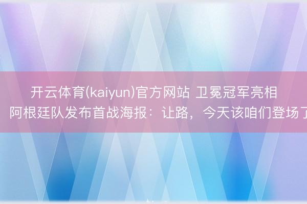 开云体育(kaiyun)官方网站 卫冕冠军亮相！阿根廷队发布首战海报：让路，今天该咱们登场了
